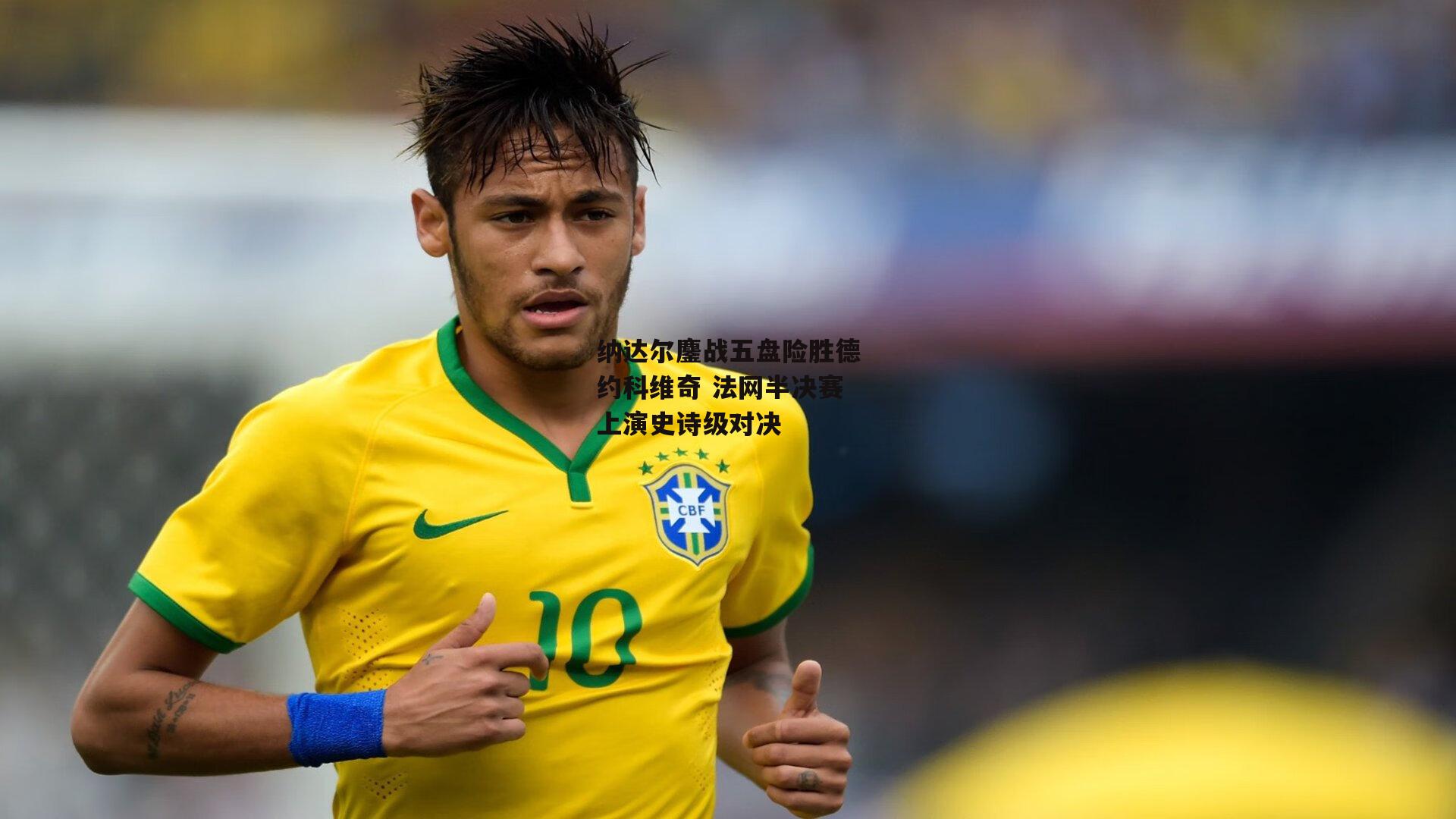 纳达尔鏖战五盘险胜德约科维奇 法网半决赛上演史诗级对决