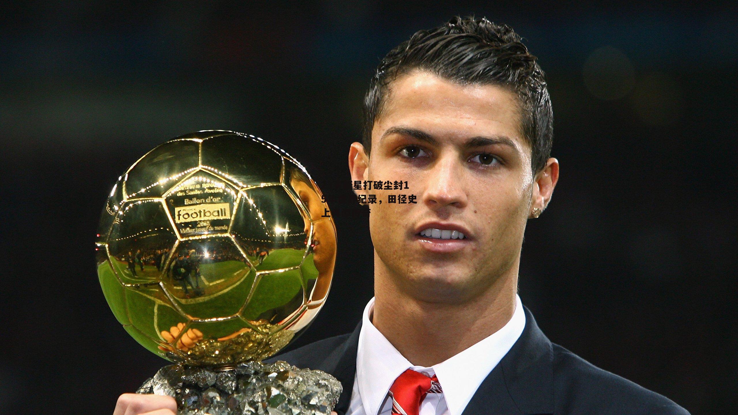 23岁新星打破尘封15年世界纪录，田径史上再添传奇