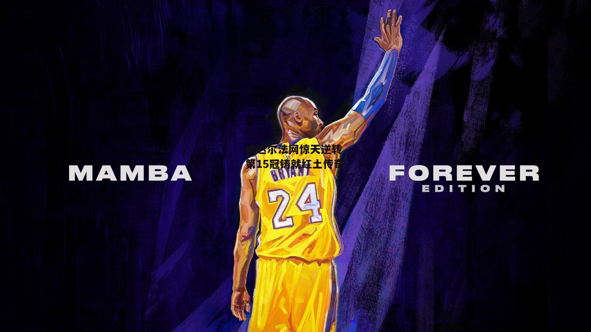 纳达尔法网惊天逆转 第15冠铸就红土传奇