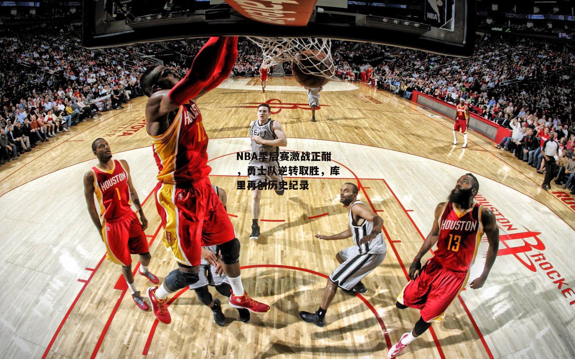 NBA季后赛激战正酣,勇士队逆转取胜,库里再创历史纪录